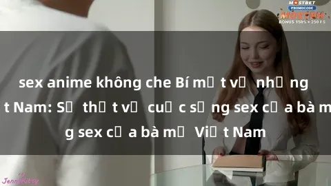 sex anime không che Bí mật về những phụ nữ Việt Nam: Sự thật về cuộc sống sex của bà mẹ Việt Nam