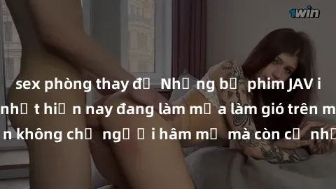 sex phòng thay đồ Những bộ phim JAV idol không che hot nhất hiện nay đang làm mưa làm gió trên mạng, hấp dẫn không chỉ người hâm mộ mà còn cả những ai mới tìm hiểu về thể loại này!