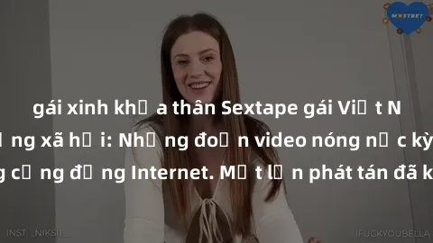 gái xinh khỏa thân Sextape gái Việt Nam gây sốt trên mạng xã hội: Những đoạn video nóng nực kỳ gây chấn động cộng đồng Internet. Một lần phát tán đã khiến người xem không thể rời mắt.