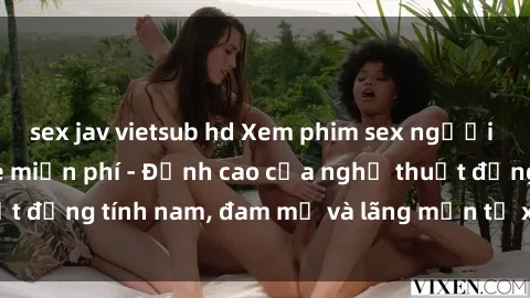 sex jav vietsub hd Xem phim sex người Pháp vietsub online miễn phí - Đỉnh cao của nghệ thuật đồng tính nam, đam mỹ và lãng mạn từ xứ sở hoa hồng!