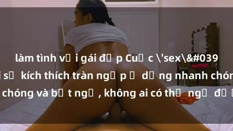 làm tình với gái đẹp Cuộc 'sex' trong thang máy: Khi sự kích thích tràn ngập ở dạng nhanh chóng và bất ngờ, không ai có thể ngờ được điều gì sẽ xảy ra!