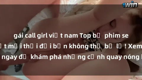 gái call girl việt nam Top bộ phim sex Hàn Quốc hot nhất mọi thời đại bạn không thể bỏ lỡ! Xem ngay để khám phá những cảnh quay nóng bỏng, đầy nghẹt thở!