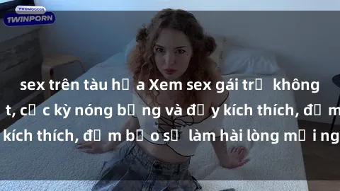 sex trên tàu hỏa Xem sex gái trẻ không che hấp dẫn nhất, cực kỳ nóng bỏng và đầy kích thích, đảm bảo sẽ làm hài lòng mọi người!