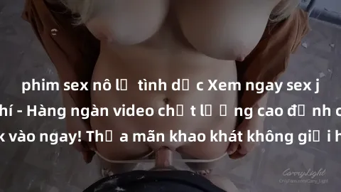 phim sex nô lệ tình dục Xem ngay sex jav full HD miễn phí - Hàng ngàn video chất lượng cao đỉnh cao chỉ cần click vào ngay! Thỏa mãn khao khát không giới hạn, đón chờ những trải nghiệm mới lạ!