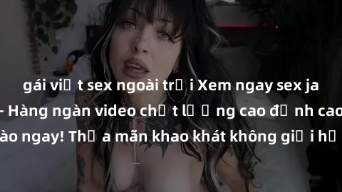 gái việt sex ngoài trời Xem ngay sex jav full HD miễn phí - Hàng ngàn video chất lượng cao đỉnh cao chỉ cần click vào ngay! Thỏa mãn khao khát không giới hạn, đón chờ những trải nghiệm mới lạ!