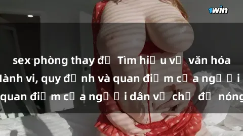 sex phòng thay đồ Tìm hiểu về văn hóa sex ở Việt Nam: Hành vi, quy định và quan điểm của người dân về chủ đề nóng