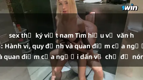 sex thư ký việt nam Tìm hiểu về văn hóa sex ở Việt Nam: Hành vi, quy định và quan điểm của người dân về chủ đề nóng