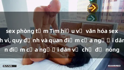 sex phòng tắm Tìm hiểu về văn hóa sex ở Việt Nam: Hành vi, quy định và quan điểm của người dân về chủ đề nóng