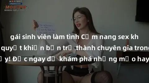 gái sinh viên làm tình Cẩm nang sex không che: Những bí quyết khiến bạn trở thành chuyên gia trong chuyện ấy! Đọc ngay để khám phá những mẹo hay và bí quyết tình dục không che.