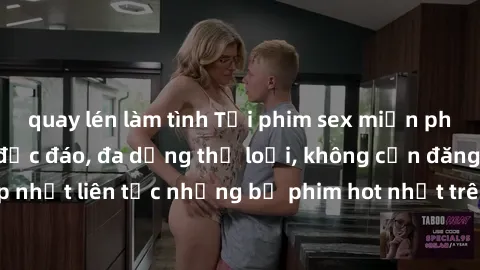 quay lén làm tình Tải phim sex miễn phí chất lượng cao độc đáo, đa dạng thể loại, không cần đăng ký tài khoản. Cập nhật liên tục những bộ phim hot nhất trên thị trường. Sự lựa chọn hàng đầu cho người 