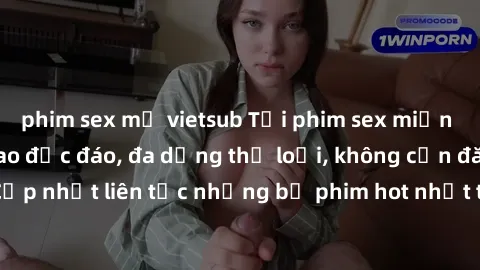 phim sex mỹ vietsub Tải phim sex miễn phí chất lượng cao độc đáo, đa dạng thể loại, không cần đăng ký tài khoản. Cập nhật liên tục những bộ phim hot nhất trên thị trường. Sự lựa chọn hàng đầu cho ngườ