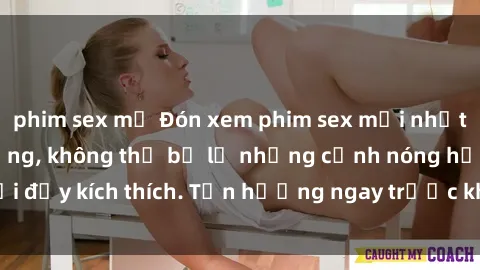 phim sex mỹ Đón xem phim sex mới nhất đang hot trên mạng, không thể bỏ lỡ những cảnh nóng hổi đầy kích thích. Tận hưởng ngay trước khi bị xoá chóng mặt!