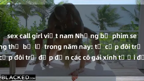 sex call girl việt nam Những bộ phim sex JAV hot nhất không thể bỏ lỡ trong năm nay: từ cặp đôi trẻ đẹp đến các cô gái xinh tươi đầy sức hút.