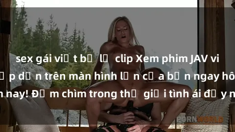 sex gái việt bị lộ clip Xem phim JAV vietsub mới nhất và hấp dẫn trên màn hình lớn của bạn ngay hôm nay! Đắm chìm trong thế giới tình ái đầy nóng bỏng và kích thích.
