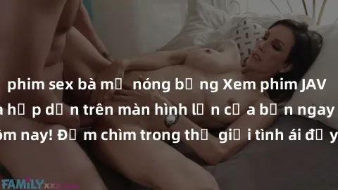 phim sex bà mẹ nóng bỏng Xem phim JAV vietsub mới nhất và hấp dẫn trên màn hình lớn của bạn ngay hôm nay! Đắm chìm trong thế giới tình ái đầy nóng bỏng và kích thích.