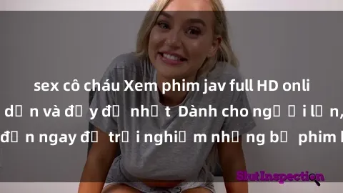 sex cô cháu Xem phim jav full HD online miễn phí - Hấp dẫn và đầy đủ nhất  Dành cho người lớn, đến ngay để trải nghiệm những bộ phim hấp dẫn và hấp dẫn.