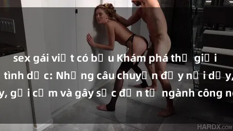 sex gái việt có bầu Khám phá thế giới của phim sex nô lệ tình dục: Những câu chuyện đầy nổi dậy, gợi cảm và gây sốc đến từ ngành công nghiệp giải trí đen tối