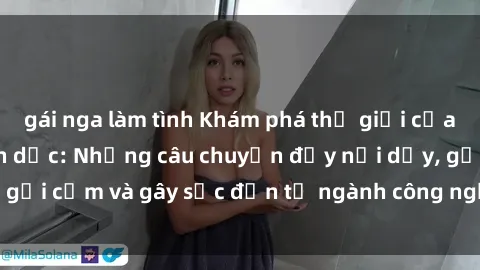 gái nga làm tình Khám phá thế giới của phim sex nô lệ tình dục: Những câu chuyện đầy nổi dậy, gợi cảm và gây sốc đến từ ngành công nghiệp giải trí đen tối