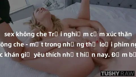 sex không che Trải nghiệm cảm xúc thăng hoa với jav SM không che - một trong những thể loại phim người lớn được khán giả yêu thích nhất hiện nay. Đảm bảo đem lại sự hấp dẫn, kích thích tối đa cho ngườ