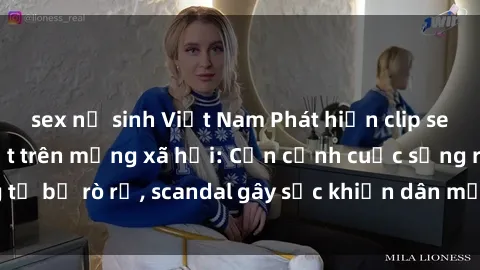sex nữ sinh Việt Nam Phát hiện clip sex quay lén hot nhất trên mạng xã hội: Cận cảnh cuộc sống riêng tư bị rò rỉ, scandal gây sốc khiến dân mạng không khỏi bàng hoàng