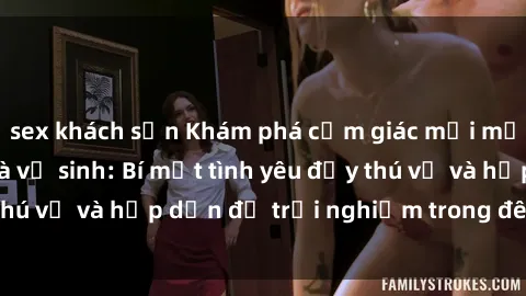 sex khách sạn Khám phá cảm giác mới mẻ với sex trong nhà vệ sinh: Bí mật tình yêu đầy thú vị và hấp dẫn để trải nghiệm trong đêm hôm nay!