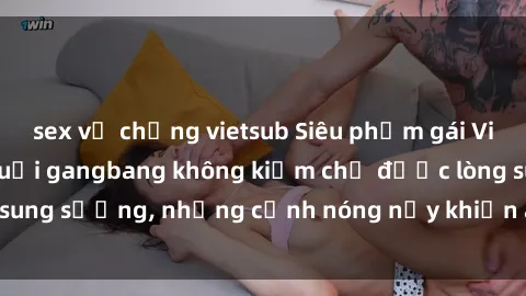 sex vợ chồng vietsub Siêu phẩm gái Việt tham gia trong buổi gangbang không kiềm chế được lòng sung sướng, những cảnh nóng nảy khiến ai cũng phải mãn nhãn