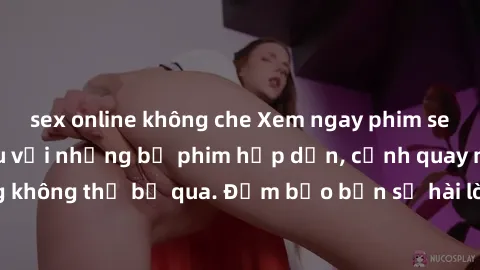 sex online không che Xem ngay phim sex bukkake hàng đầu với những bộ phim hấp dẫn, cảnh quay nóng bỏng không thể bỏ qua. Đảm bảo bạn sẽ hài lòng với trải nghiệm mới lạ này!
