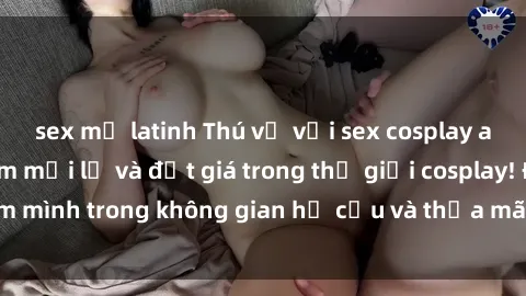sex mỹ latinh Thú vị với sex cosplay anime: Trải nghiệm mới lạ và đắt giá trong thế giới cosplay! Đắm mình trong không gian hư cấu và thỏa mãn niềm đam mê của bạn!