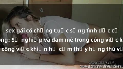 sex gái có chồng Cuộc sống tình dục của nhân viên văn phòng: Sự nghiệp và đam mê trong công việc khiến họ cảm thấy hứng thú với tình dục?