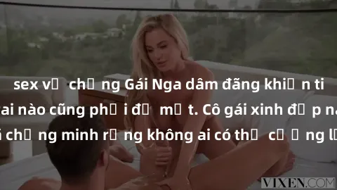 sex vợ chồng Gái Nga dâm đãng khiến tim bất cứ chàng trai nào cũng phải đỏ mặt. Cô gái xinh đẹp này đã chứng minh rằng không ai có thể cưỡng lại khi cô làm tình đắm say.