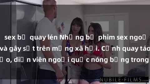 sex bị quay lén Những bộ phim sex ngoại quốc nổi tiếng và gây sốt trên mạng xã hội. Cảnh quay táo bạo, diễn viên ngoại quốc nóng bỏng trong các tác phẩm đỉnh cao.