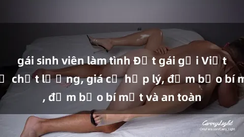 gái sinh viên làm tình Đặt gái gọi Việt Nam: Dịch vụ chất lượng, giá cả hợp lý, đảm bảo bí mật và an toàn