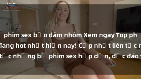 phim sex bạo dâm nhóm Xem ngay Top phim sex mới nhất đang hot nhất hiện nay! Cập nhật liên tục những bộ phim sex hấp dẫn, độc đáo và đầy kích thích.