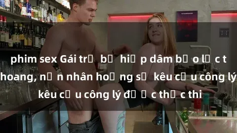 phim sex Gái trẻ bị hiếp dâm bạo lực trong khu rừng hoang, nạn nhân hoảng sợ kêu cầu công lý được thực thi
