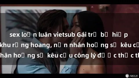 sex loạn luân vietsub Gái trẻ bị hiếp dâm bạo lực trong khu rừng hoang, nạn nhân hoảng sợ kêu cầu công lý được thực thi