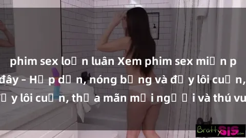 phim sex loạn luân Xem phim sex miễn phí online ngay tại đây – Hấp dẫn, nóng bỏng và đầy lôi cuốn, thỏa mãn mọi người và thú vui của bạn!