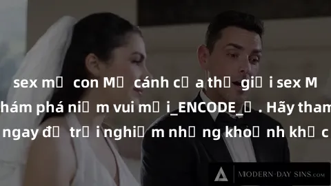 sex mẹ con Mở cánh cửa thế giới sex MILF Việt Nam để khám phá niềm vui mới_ENCODE_. Hãy tham gia ngay để trải nghiệm những khoảnh khắc đầy kích thích và đam mê.