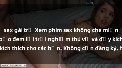 sex gái trẻ Xem phim sex không che miễn phí tại đây, đảm bảo đem lại trải nghiệm thú vị và đầy kích thích cho các bạn. Không cần đăng ký, hoàn toàn miễn phí.