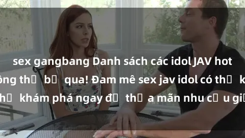 sex gangbang Danh sách các idol JAV hot nhất hiện nay không thể bỏ qua! Đam mê sex jav idol có thể khám phá ngay để thỏa mãn nhu cầu giải trí của mình!