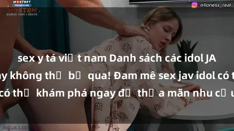sex y tá việt nam Danh sách các idol JAV hot nhất hiện nay không thể bỏ qua! Đam mê sex jav idol có thể khám phá ngay để thỏa mãn nhu cầu giải trí của mình!